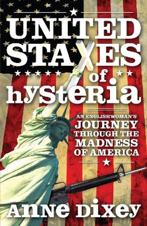 United States Of Hysteria: An Englishwoman's Journey Through the Madness of America by Anne Dixey 9781906308018