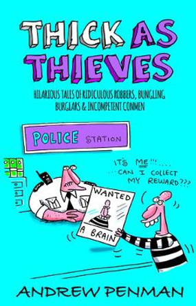 Thick As Thieves: Hilarious Tales of Ridiculous Robbers, Bungling Burglars and Incompetent Conmen by Andrew Penman 9781906308582