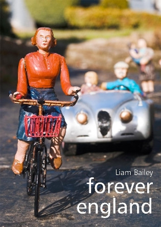 Forever England: Photographs from Bekonscot Model Village by Liam Bailey 9781904587309