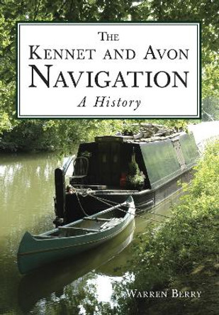 The Kennet and Avon Navigation: A History by Warren Berry