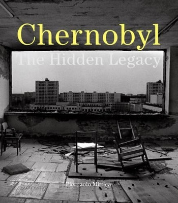Chernobyl: The Hidden Legacy by Pierpaolo Mittica 9781904563587