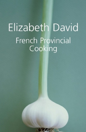 French Provincial Cooking by Elizabeth David 9781904943716