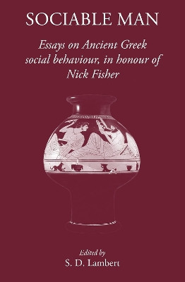 Sociable Man: Essays on Ancient Greek Social Behaviour in Honour of Nick Fisher by S. D. Lambert 9781905125517