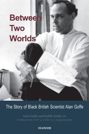 Between Two Worlds: The Story of Black British Scientist Alan Goffe by Gaia Goffe 9781906190118