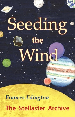 Seeding the Wind: The Stellaster Archive Volume 2 Frances Edington 9781906289447