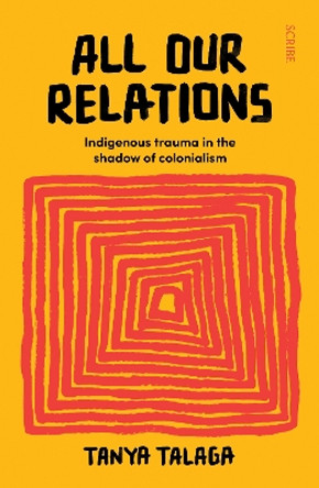 All Our Relations: Indigenous trauma in the shadow of colonialism by Tanya Talaga 9781912854530
