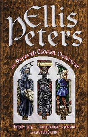 The Seventh Cadfael Omnibus: The Holy Thief, Brother Cadfael's Penance, A Rare Benedictine by Ellis Peters