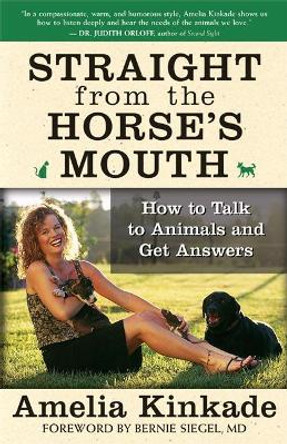 Straight from the Horse's Mouth: How to Talk to Animals and Get Answers by Amelia Kinkade 9781577315063