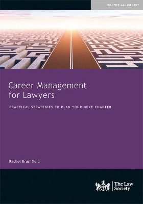 Career Management for Lawyers: Practical Strategies to Plan your Next Chapter Rachel Brushfield 9781784461232