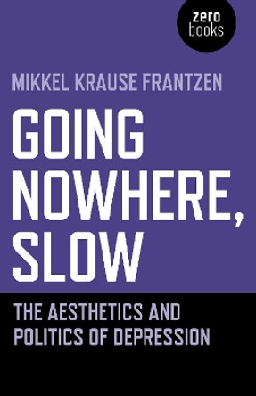 Going Nowhere, Slow: The aesthetics and politics of depression by Mikkel Krause Frantzen 9781789042146