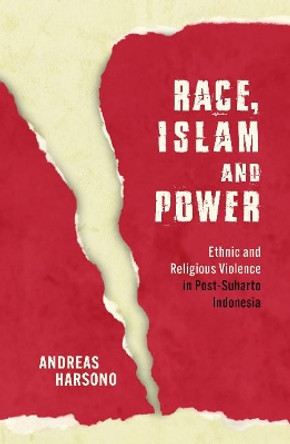 Race, Islam and Power: Ethnic and Religious Violence in Post-Suharto Indonesia by Andreas Harsono 9781925835090