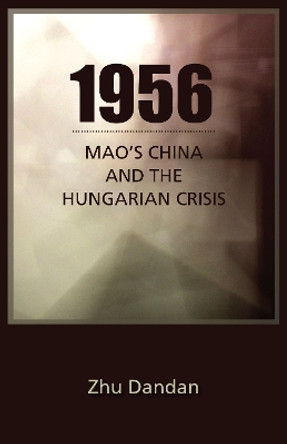 1956: Mao's China and the Hungarian Crisis by Zhu Dandan 9781933947709