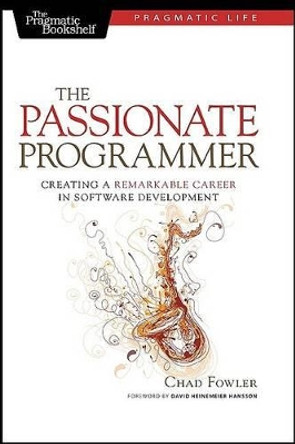 The Passionate Programmer: Creating a Remarkable Career in Software Development by Chad Fowler 9781934356340