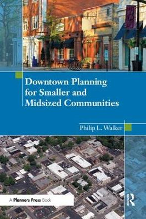 Downtown Planning for Smaller and Midsized Communities by Philip Walker 9781932364675