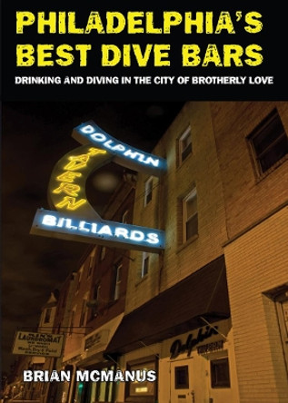 Philadelphia's Best Dive Bars: Drinking in the City of Brotherly Love by Brian McManus 9781935439202