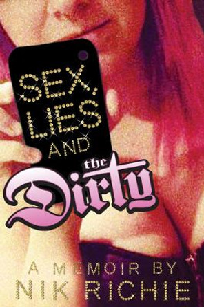 Sex, Lies And The Dirty by Nik Richie 9781936239597