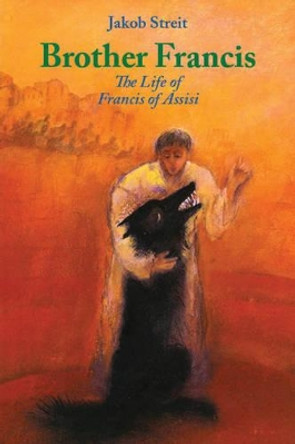 Brother Francis: The Life of Francis of Assisi by Jakob Streit 9781936367405