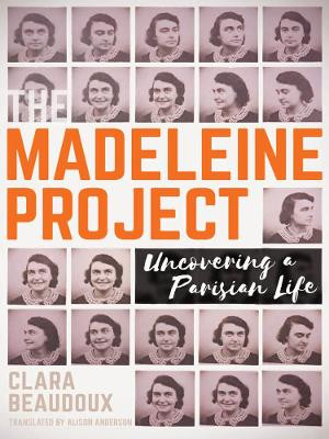 The Madeleine Project: Uncovering A Parisian a Life by Clara Beaudoux 9781939931498