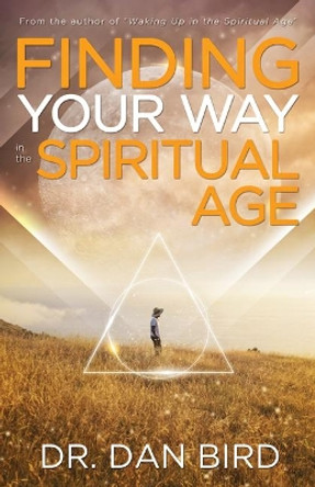 Finding Your Way in the Spiritual Age by Dr. Dan Bird 9781940265568