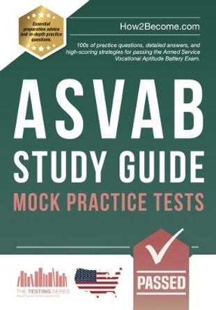 ASVAB Study Guide: Mock Practice Tests: 100s of practice questions, detailed answers, and high-scoring strategies for passing the Armed Service Vocational Aptitude Battery Exam by How2Become 9781912370207