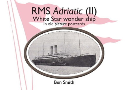 Rms Adriatic (II): White Star Line Wonder Ship in Old Picture Postcards by Ben Smith 9781912390557