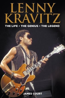 Lenny Kravitz: The Life The Genius The Legend by James Court 9781912587186