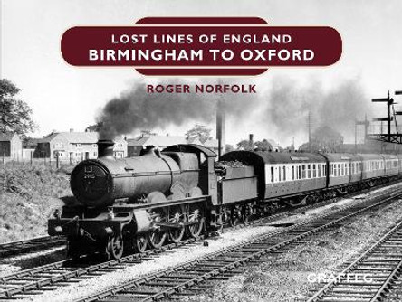 Lost Lines of England: Birmingham to Oxford by Roger Norfolk 9781912654871