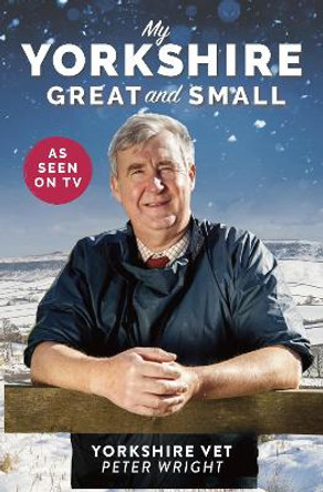 My Yorkshire Great and Small by Peter Wright 9781912624645