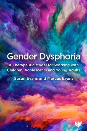 Gender Dysphoria: A Therapeutic Model for Working with Children, Adolescents and Young Adults by Susan Evans 9781912691784