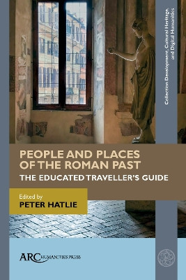People and Places of the Roman Past: The Educated Traveller's Guide by Peter Hatlie 9781942401551