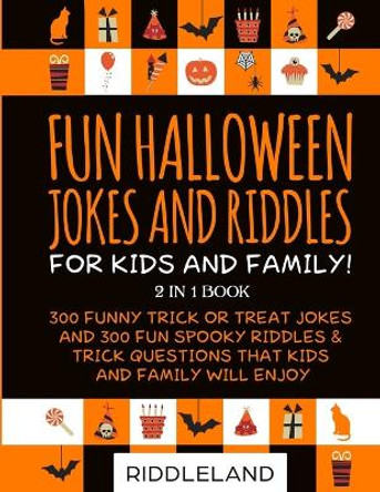 Fun Halloween Jokes and Riddles for Kids and Family: 300 Trick or Treat Jokes and 300 Spooky Riddles and Trick Questions That Kids and Family Will Enjoy - Ages 5-7 7-9 9-12 by Riddleland 9781951592080