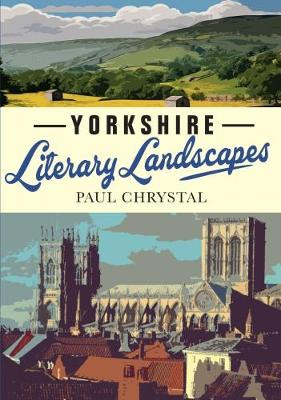 Yorkshire Literary Landscapes by Paul Chrystal 9781999717575