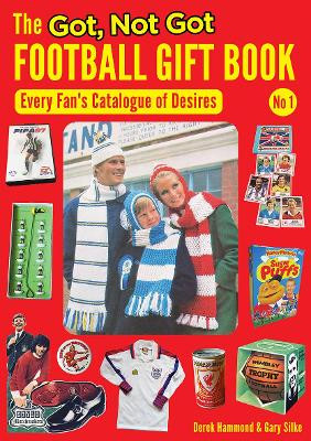 The Got, Not Got Football Gift Book: Every Fan's Catalogue of Desires by Derek Hammond 9781999900830