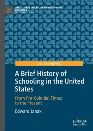 A Brief History of Schooling in the United States: From Pre-Colonial Times to the Present by Edward Janak 9783030243968