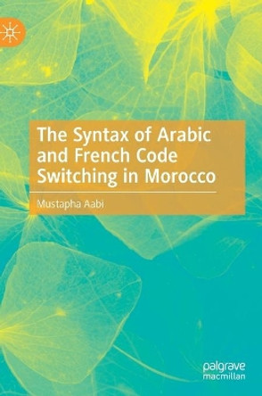 The Syntax of Arabic and French Code Switching in Morocco by Mustapha Aabi 9783030248499