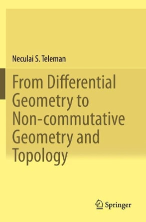 From Differential Geometry to Non-commutative Geometry and Topology by Neculai S. Teleman 9783030284350