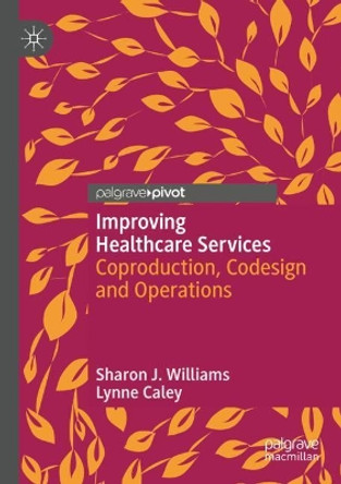 Improving Healthcare Services: Coproduction, Codesign and Operations by Sharon J. Williams 9783030365004