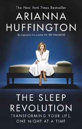 The Sleep Revolution: Transforming Your Life, One Night at a Time by Arianna Huffington