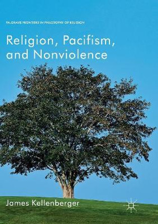 Religion, Pacifism, and Nonviolence by James Kellenberger 9783030069537