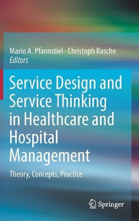 Service Design and Service Thinking in Healthcare and Hospital Management: Theory, Concepts, Practice by Mario A. Pfannstiel 9783030007485