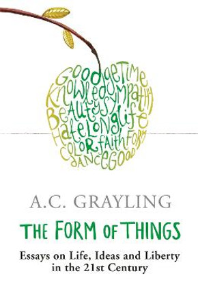 The Form of Things: Essays on Life, Ideas and Liberty by A. C. Grayling