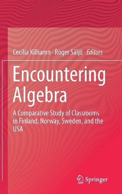 Encountering Algebra: A Comparative Study of Classrooms in Finland, Norway, Sweden, and the USA by Cecilia Kilhamn 9783030175764