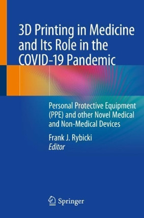 3D Printing in Medicine and Its Role in the COVID-19 Pandemic: Personal Protective Equipment (PPE) and other Novel Medical and Non-Medical Devices by Frank J. Rybicki 9783030619923