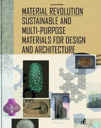 Material Revolution: Sustainable and Multi-Purpose Materials for Design and Architecture by Sascha Peters 9783034606639