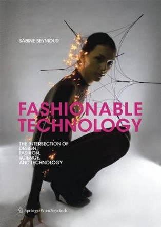 Fashionable Technology: The Intersection of Design, Fashion, Science and Technology by Sabine Seymour 9783211795910