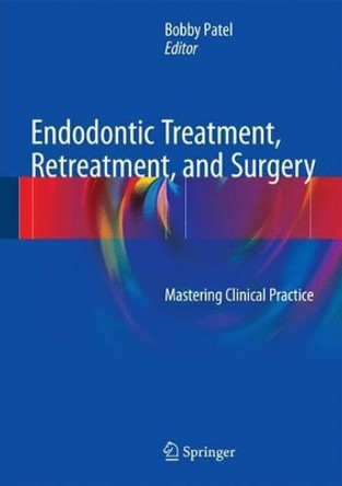 Endodontic Treatment, Retreatment, and Surgery: Mastering Clinical Practice by Bobby Patel 9783319194752