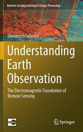 Understanding Earth Observation: The Electromagnetic Foundation of Remote Sensing by Domenico Solimini 9783319256320