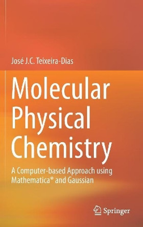 Molecular Physical Chemistry: A Computer-based Approach using Mathematica (R) and Gaussian by Jose J. C. Teixeira-Dias 9783319410920