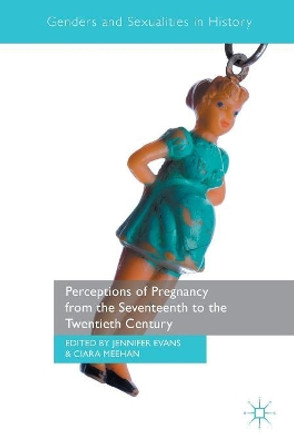 Perceptions of Pregnancy from the Seventeenth to the Twentieth Century by Jennifer Evans 9783319441672