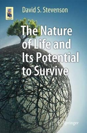 The Nature of Life and Its Potential to Survive by David S. Stevenson 9783319529103